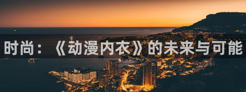 age动漫omofun：时尚：《动漫内衣》的未来与可能